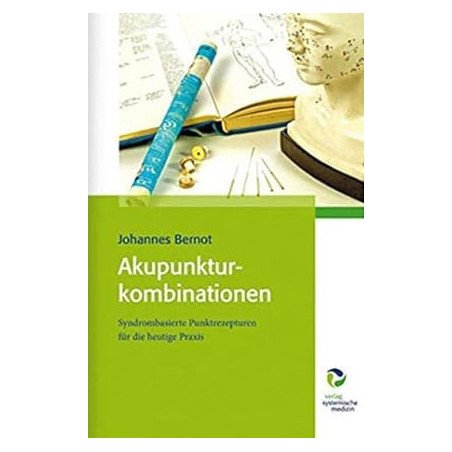 Akupunkturkombinationen - Syndrombasierte Punktrezepturen für die heutige Praxis