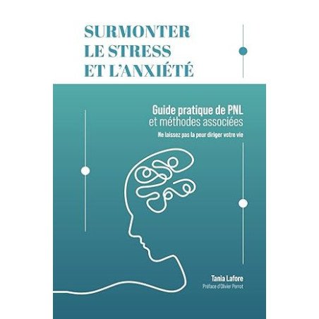 Surmonter le stress et l'anxiété: Guide pratique de PNL et méthodes associées