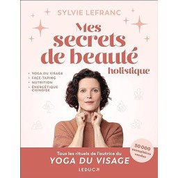 Mes secrets de beauté holistique: yoga du visage, face-taping, nutrition, énergétique chinoise