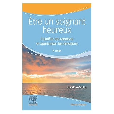 Être un soignant heureux: Fluidifier les relations et apprivoiser les émotions