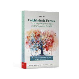 L’alchimie de l’Arbre - De la psychogénéalogie au transgénérationnel -