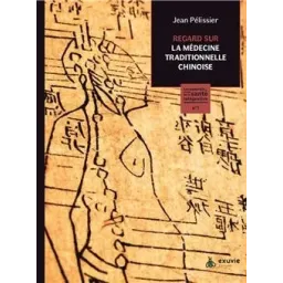 Regard sur la médecine traditionnelle chinoise - Les essentiels de la santé intégrative n° 1