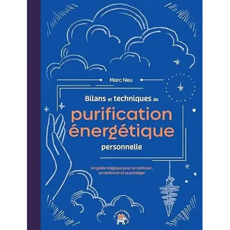 Bilans et techniques de purification énergétique personnelle: Un guide magique pour se nettoyer, se renforcer et se protéger