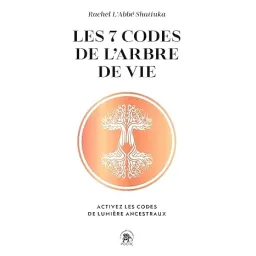 Les 7 codes de l'arbre de vie: Activez les codes de lumière ancestraux